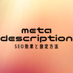 meta descriptionとは？SEO効果と設定方法
